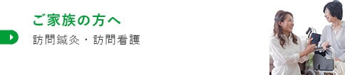 ご家族の方へ 訪問鍼灸のご提案